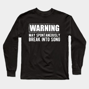Singer - Warning may spontaneously break into song w Long Sleeve T-Shirt